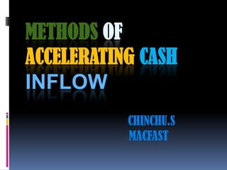 METHODS OF
ACCELERATING CASH
INFLOW
           CHINCHU.S
           MACFAST
 