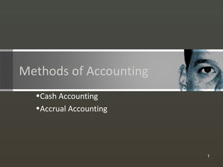 Methods of Accounting
  •Cash Accounting
  •Accrual Accounting




                        1
 