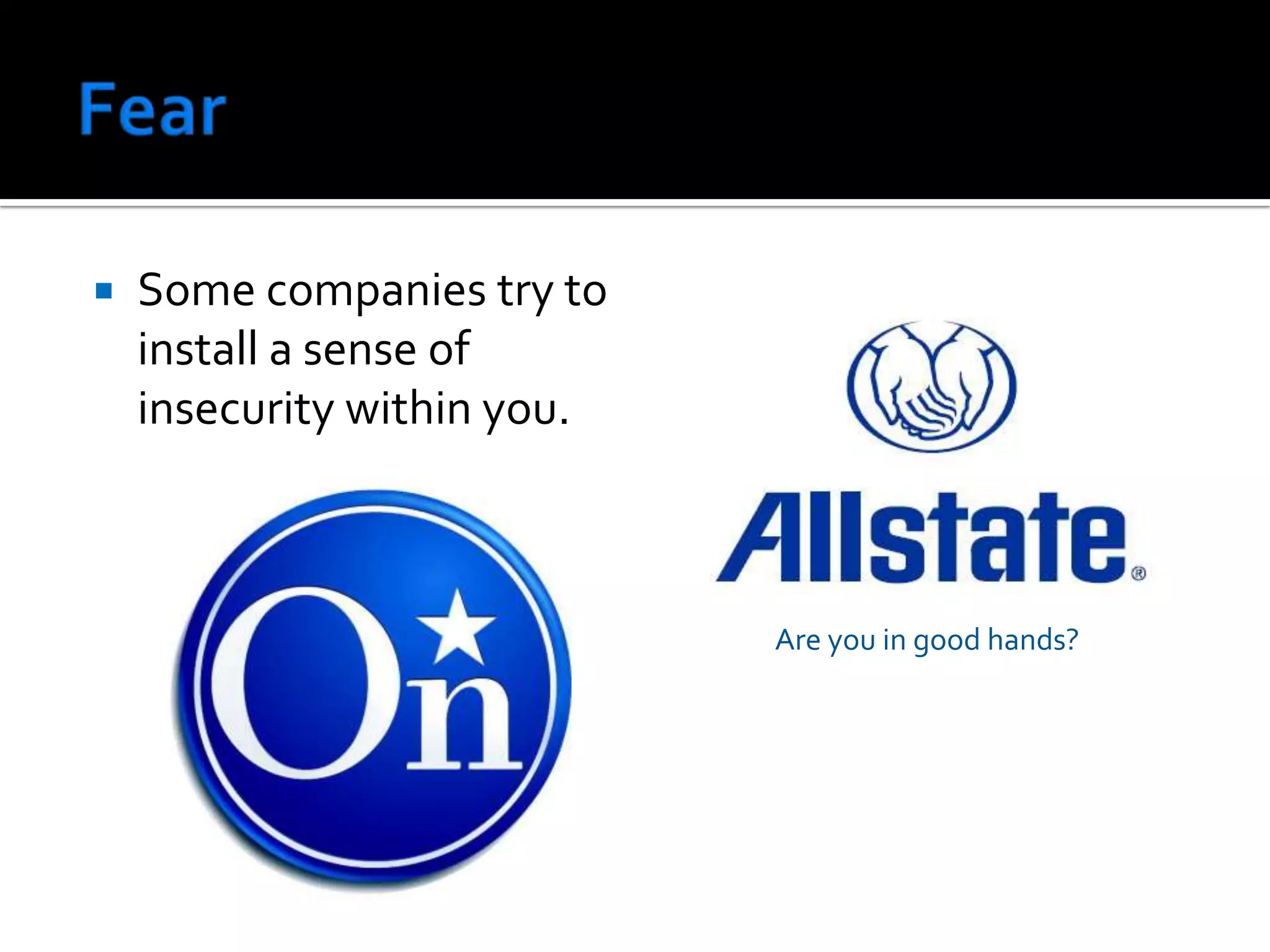 FearSome companies try to install a sense of insecurity within you.Are you in good hands?