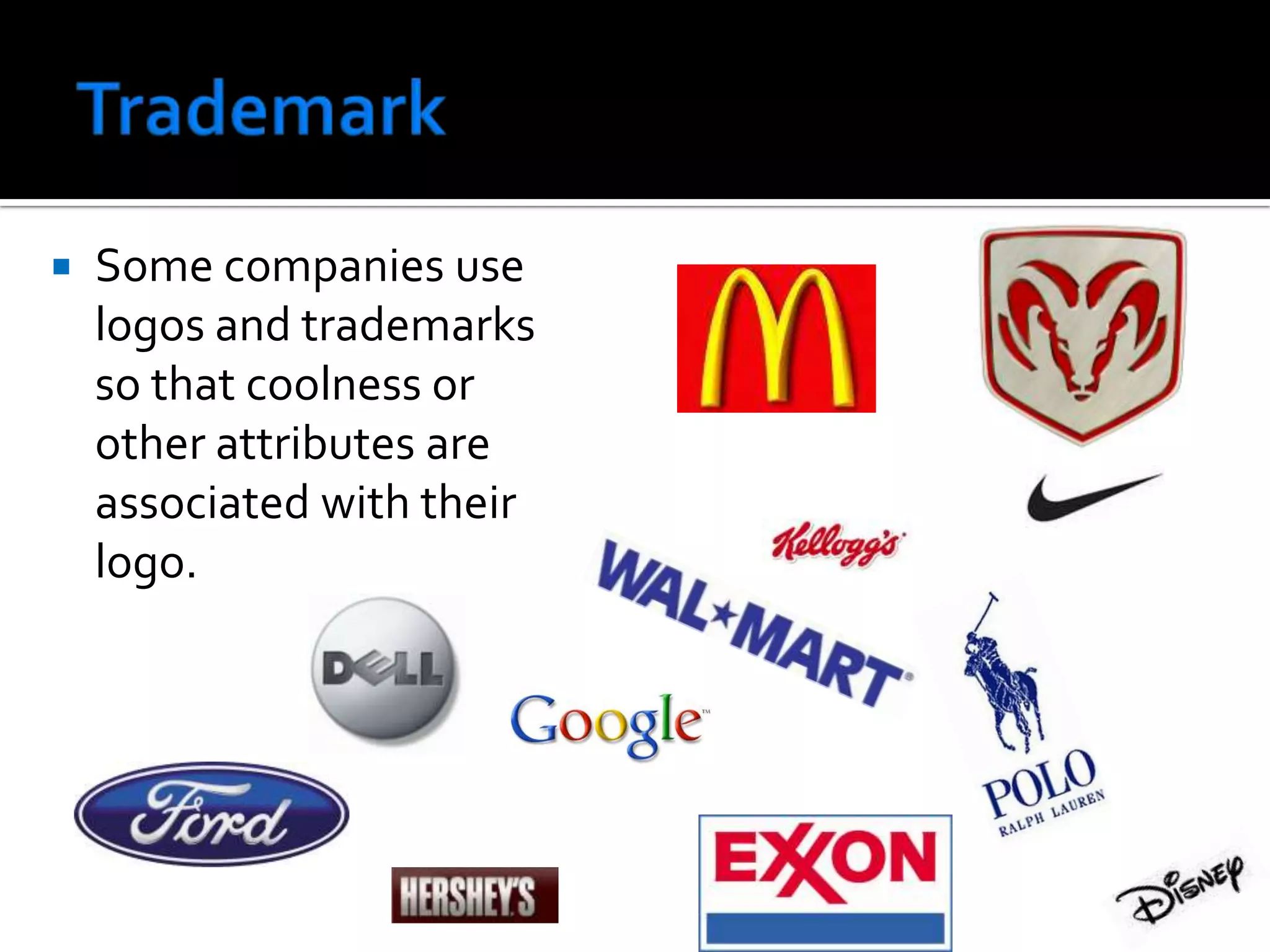 TrademarkSome companies use logos and trademarks so that coolness or other attributes are associated with their logo.