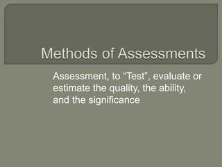 Assessment, to “Test”, evaluate or
estimate the quality, the ability,
and the significance
 