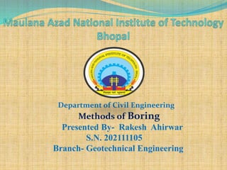 Department of Civil Engineering
Methods of Boring
Presented By- Rakesh Ahirwar
S.N. 202111105
Branch- Geotechnical Engineering
 