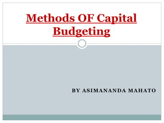 BY ASIMANANDA MAHATO
Methods OF Capital
Budgeting
 