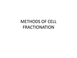 METHODS OF CELL
FRACTIONATION
 