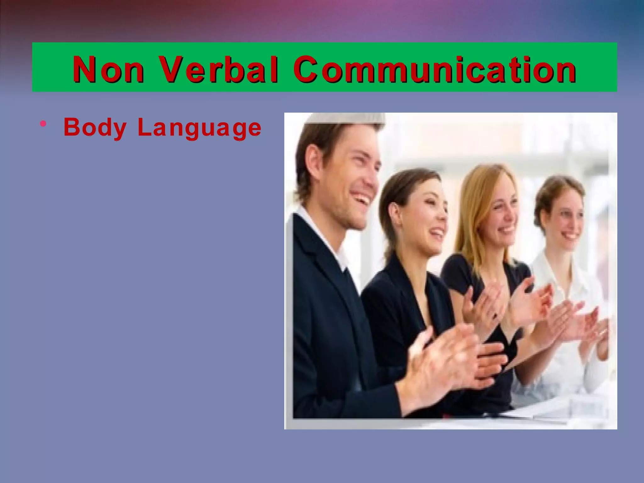 Non Verbal Communication
• Body Language

 