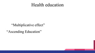 Health education
“Multiplicative effect”
“Ascending Education”
 