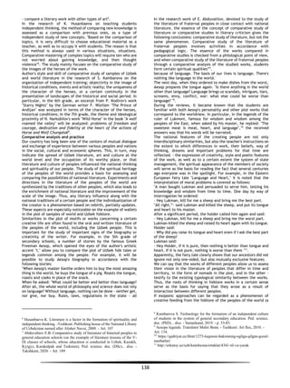 138
- compare a literary work with other types of art5
.
In the research of K. Husanbaeva on teaching students
independent thinking, the method of comparing new knowledge is
assessed as a comparison with previous ones, as a type of
independent study of new concepts. "Based on the comparison of
topics, it is very difficult to choose educational material as a
teacher, as well as to occupy it with students. The reason is that
this method is always used in various situations, situations.
Comparative mastering of complex topics will require ten who are
not worried about gaining knowledge, and then thought
violence"6
. The study mainly focuses on the comparative study of
the images of the heroes of the work.
In the research work of E. Abduvalitov, devoted to the study of
the literature of fraternal peoples in close contact with national
literature, the essence of the concept of comparative study of
literature or comparative studies in literary criticism gives the
following conclusions: comparative study of literature, but not the
same phenomenon. Comparative study of the literature of
fraternal peoples involves activities in accordance with
pedagogical logic. The essence of the works compared in
comparative studies is checked from a philological point of view,
and when comparative study of the literature of fraternal peoples
through a comparative analysis of the studied works, students
form certain spiritual qualities”7
.
Author's style and skill of comparative study of samples of Uzbek
and world literature in the research of S. Kambarova on the
organization of independent training; objectivity in the image of
historical conditions, events and artistic reality; the uniqueness of
the character of the heroes, or a certain continuity in the
presentation of landscapes of the historical and social period. In
particular, in the 6th grade, an excerpt from P. Kodirov's work
"Starry Nights" by the German writer F. Würtlen "The Prince of
Andijan" was analyzed in terms of the character of the heroes,
historical conditions; In the 7th grade, the theme and ideological
proximity of N. Narkobilov's work "Wild Horse" in the book "A wolf
roamed the valley" will be analyzed: problems of freedom and
courage, dedication and fidelity at the heart of the actions of
Horse and Wolf Chungalak8
.
Comparative analysis and practice
Our country has long been one of the centers of mutual dialogue
and exchange of experience between various peoples and nations
in the social, cultural and economic spheres. This, in turn, may
indicate the spread of Uzbek literature, art and culture at the
world level and the occupation of its worthy place, or that
literature and culture of peoples influenced the national thinking
and spirituality of our people. The study of the spiritual heritage
of the peoples of the world provides a basis for assessing and
comparing the possibilities of national literature. Experiments and
directions in the literature of the peoples of the world are
synthesized by the traditions of other peoples, which also leads to
the enrichment of national literature and the improvement of the
scale of the image. Thus, any literary influence along with the
national traditions of a certain people and the individualization of
the creator is a phenomenon based on rebirth, partially updates.
These aspects are especially noticeable on the example of wallets
in the plot of samples of world and Uzbek folklore.
Similarities in the plot of motifs or works concerning a certain
creative life are often found in the oral and written literature of
the peoples of the world, including the Uzbek people. This is
important for the study of important signs of the biography or
creativity of the writer. For example, in the 5th grade of
secondary schools, a number of stories by the famous Greek
Freeman Aesop, which opened the eyes of the author's artistic
accent "I," allow you to compare the plot of Uzbek folk tales or
legends common among the people. For example, it will be
possible to study Aesop's biography in accordance with the
following stories:
"When Aesop's master Xanthe orders him to buy the most amazing
thing in the world, he buys the tongue of a pig. Roasts the tongue,
roasts and cooks in place of the snack.
When he asked: "What could be better and better than language?
After all, the whole world of philosophy and science does not rely
on language? Without language, nothing can be done - neither get,
nor give, nor buy. Rules, laws, regulations in the state - all
6
Husanbaeva K. Literature is a factor in the formation of spirituality and
independent thinking. -Toshkent: Publishing house of the National Library
of Uzbekistan named after Alisher Navoi, 2009. - Art. 107
7
Abduvalitov E.B. Comparative study of literature of fraternal peoples in
general education schools (on the example of literature lessons of the V-
IX classes of schools, whose education is conducted in Uzbek, Kazakh,
Kyrgyz, Karakalpak and Turkmen). Ped. science. doc. (DSc)... diss. -
Takshkent, 2020. - Art. 189
because of language. The basis of our lives is language. There's
nothing like language in the world.'
The next day, when they ordered to make dishes from the worst,
Aesop prepares the tongue again. "Is there anything in the world
other than language? Language brings us scandals, intrigues, liars,
screams, envy, conflict, war: what else could be worse than
language? "9
.
During the reviews, it became known that the students are
familiar with both Aesop's personality and other plot works that
correspond to the worldview. In particular, in the legends of the
ruler of Lukmoni, famous for wisdom and wisdom among the
peoples of the East, when asked by his master, he replied: "The
sweetest meat is meat, heart, and language",10
the received
answers was that his words will be narrated.
The national features of the creating people are not only
interdisciplinary similarities, but also the teacher's instructions on
the extent to which differences in work, their beliefs, way of
thinking, dreams and important problems for that time are
reflected. - the expression of creativity, style and poetic features
of the work, as well as to a certain extent the system of state
management, the spiritual appearance of the members of society
will serve as the basis for reading the fact that several centuries
ago everyone was in the spotlight. For example, in the Eastern
European fairy tale "Language and Heart," it is noted that the
interpretation of moral problems is covered as follows:
"A man bought Lukman and persuaded to serve him, testing his
knowledge and wisdom from time to time. One day by way of
interrogation he ordered:
- Hey Lukman, kill for me a sheep and bring me the best part.
"All right,”- said Lukman and killed the sheep, and put its tongue
and heart to his master.
After a significant period, the holder called him again and said:
- Hey Lukman, kill for me a sheep and bring me the worst part.
Lukman killed the sheep and raised its heart again with its tongue.
Holder said:
- Why did you raise its tongue and heart even if I ask the best part
of the sheep?
Lukman said:
- Hey Holder, if it is pure, then nothing is better than tongue and
heart. If it is not pure, nothing is worse than them "11
.
Apparently, the fairy tale clearly shows that our ancestors did not
ignore not only one-sided, but also mutually exclusive features.
We can say that the works of different peoples allow us to assess
their vision in the literature of peoples that differ in time and
territory, in the form of nomads in the plot, and in the other -
testify to the existing typological similarity between the works.
Thus, the roots of thinking in folklore works in a certain sense
serve as the basis for saying that they arose as a result of
interaction between different peoples.
If esoponic approaches can be regarded as a phenomenon of
creative feeding from the folklore of the peoples of the world (a
8
Kambarova S. Technology for the formation of an independent culture
of students in the system of general secondary education. Ped. science.
doc. (PhD)... diss. - Samarkand, 2019. - p. 53-85.
9
Aesope legends. Translator Mehri Bona. - Tashkent: Art flex, 2010. -
Art. 134.
10
https://qadriyat.uz/ibrat/1273-luqmoni-hakimning-ogliga-qilgan-gozal-
nasihatlari
11
http://erkatoy.uz/uzb/kutubxona/ertaklar/4341-til-va-yurak
 