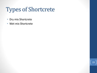 Types of Shortcrete
• Dry mix Shortcrete
• Wet mix Shortcrete
19
 