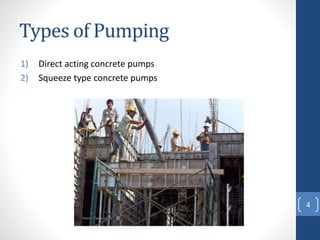 Types of Pumping
1) Direct acting concrete pumps
2) Squeeze type concrete pumps
4
 