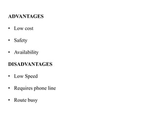 ADVANTAGES

• Low cost

• Safety

• Availability

DISADVANTAGES

• Low Speed

• Requires phone line

• Route busy
 
