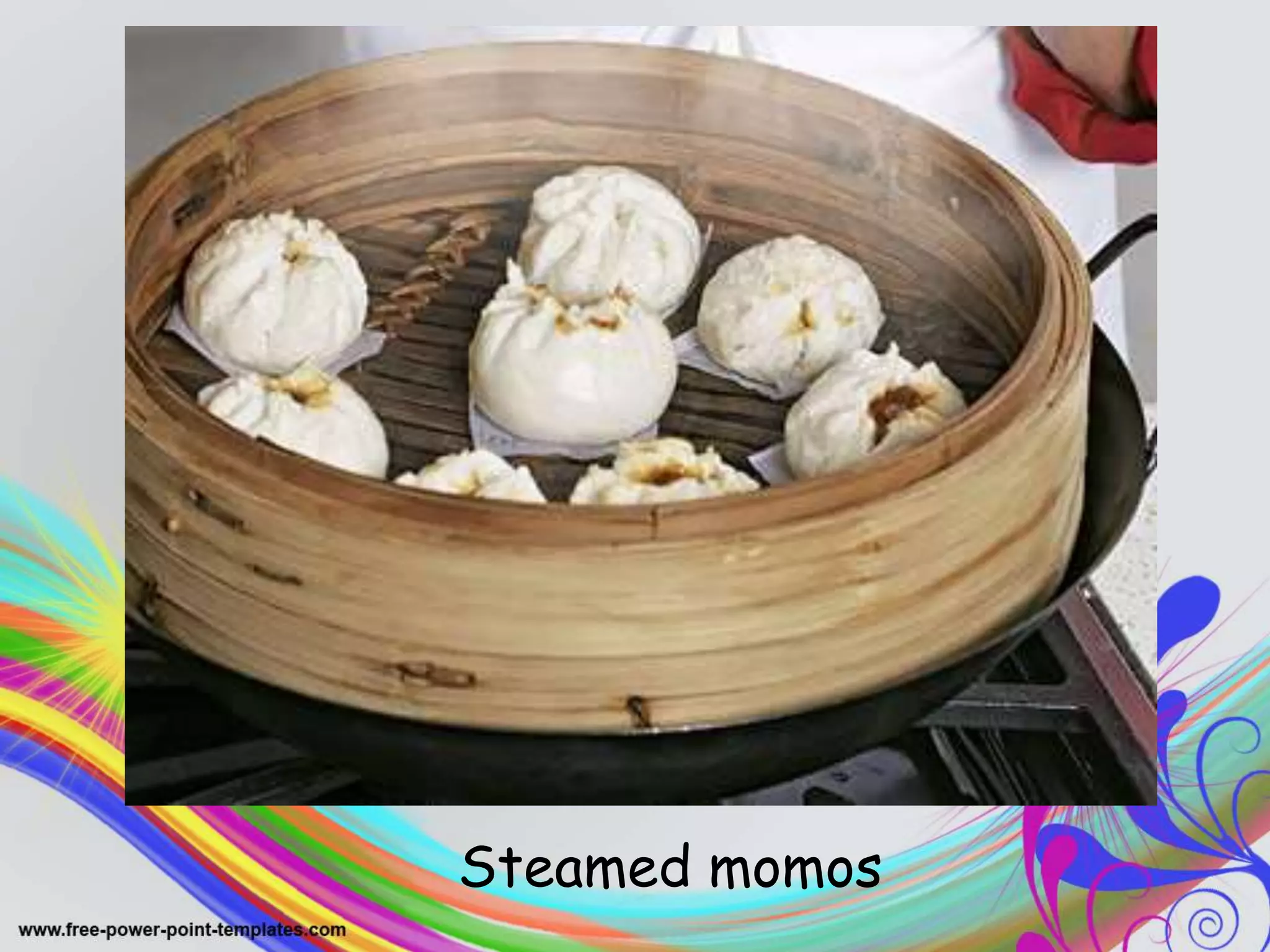 .
Steamed momos
 