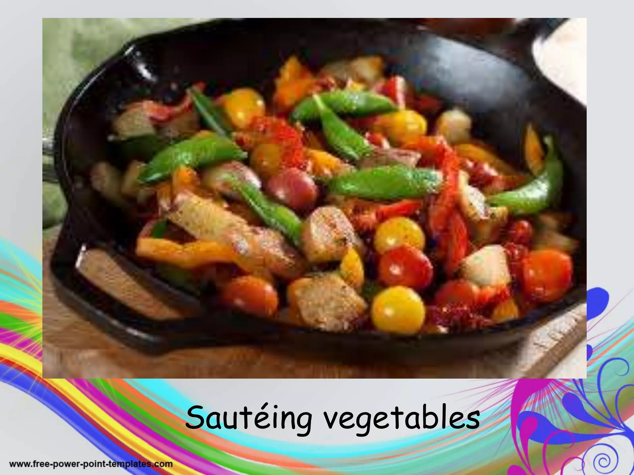 .
Sautéing vegetables
 