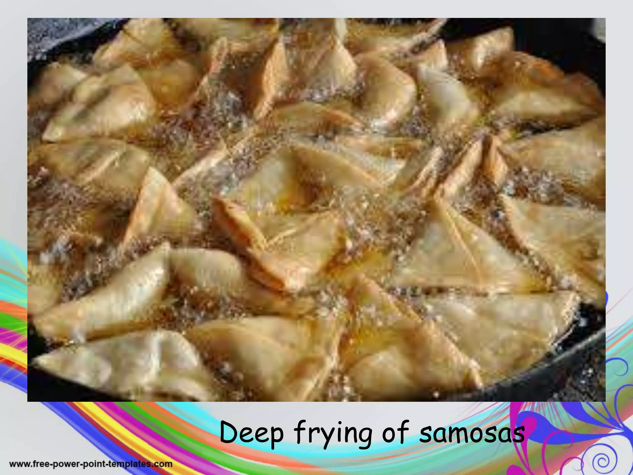 .
Deep frying of samosas
 
