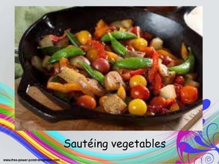 .
Sautéing vegetables
 