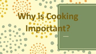 Why is Cooking
Important?
 