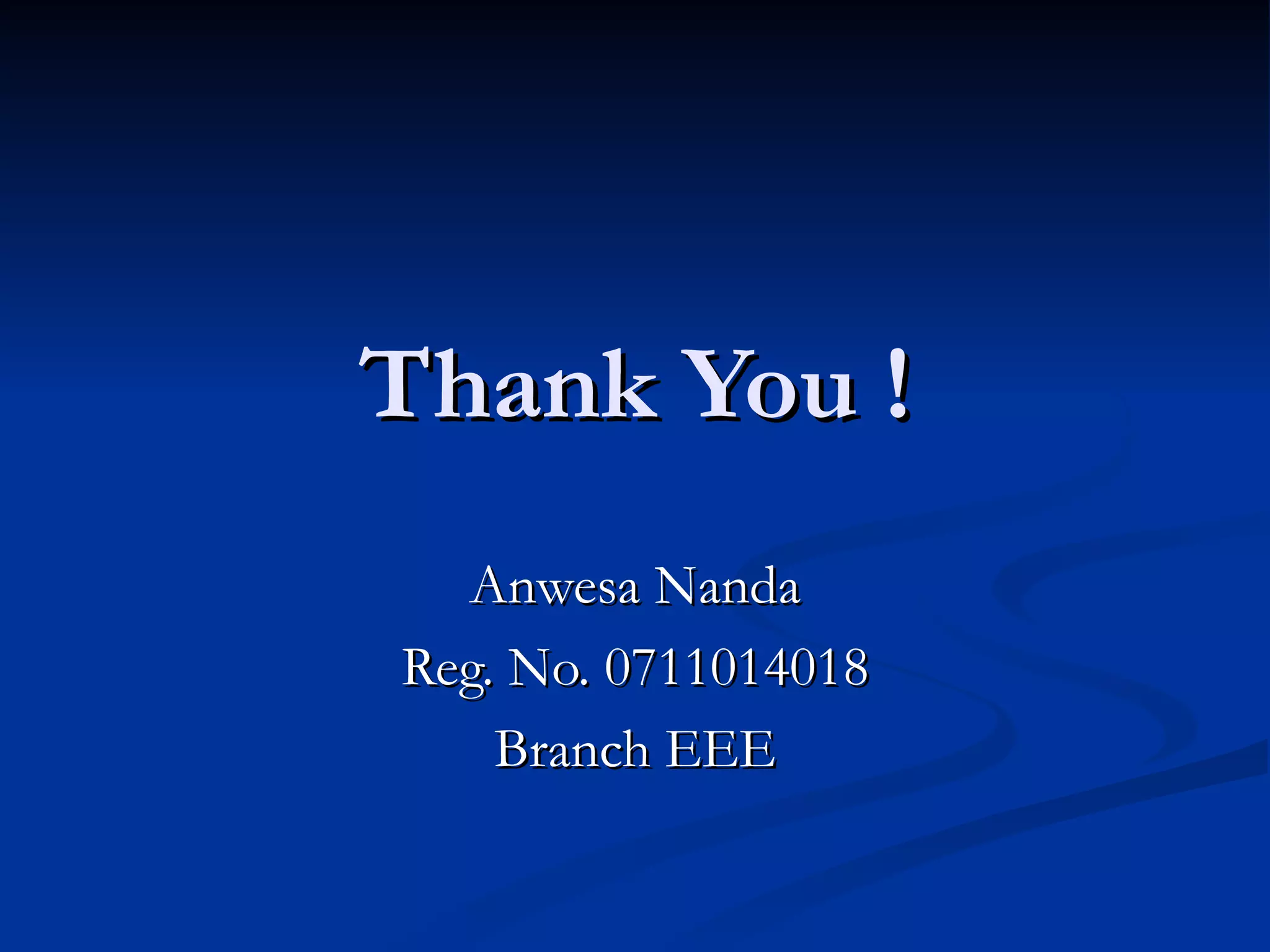 Thank You ! Anwesa Nanda Reg. No. 0711014018 Branch EEE 