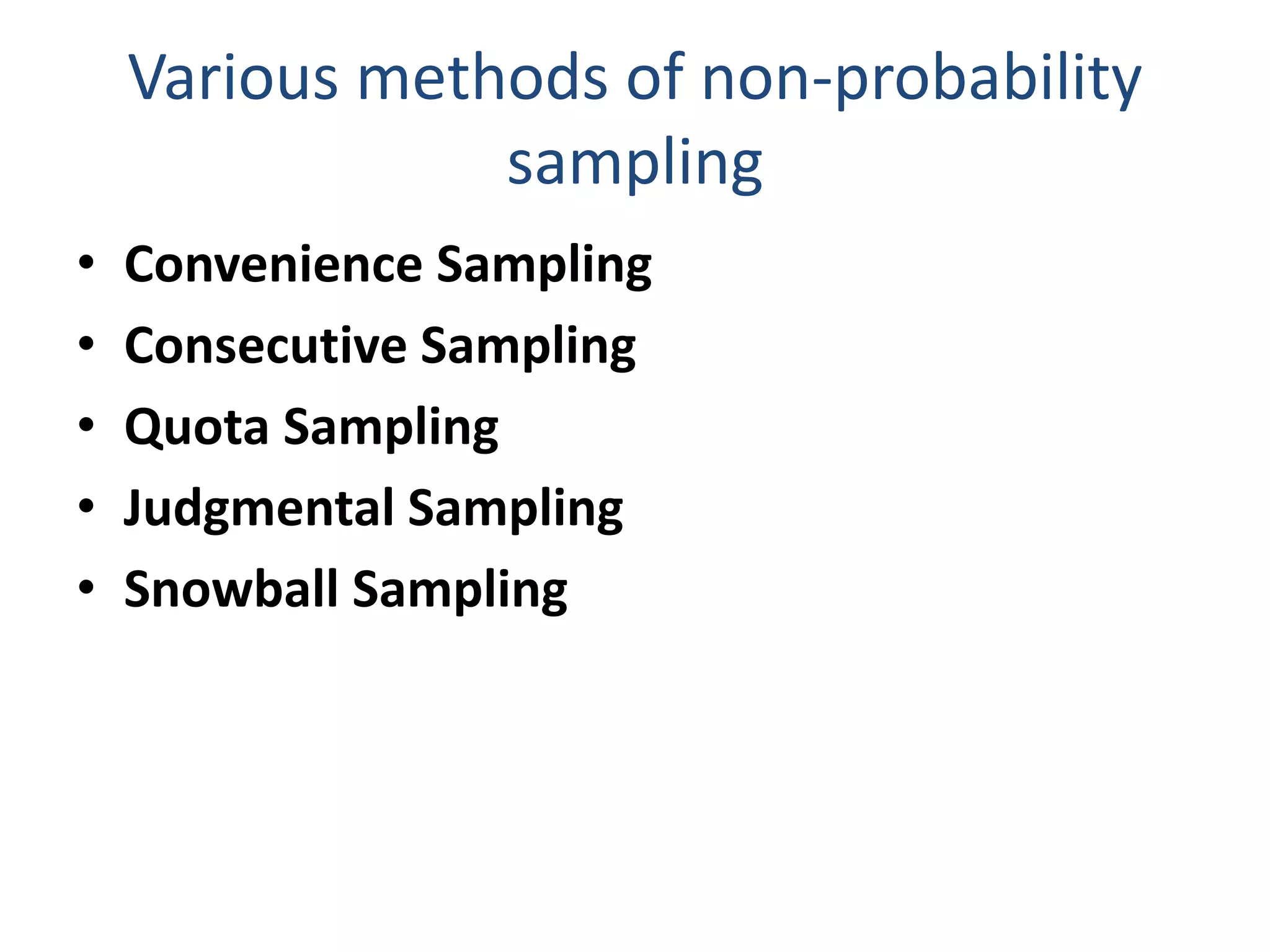 Various methods of non-probability
sampling
• Convenience Sampling
• Consecutive Sampling
• Quota Sampling
• Judgmental Sampling
• Snowball Sampling
 