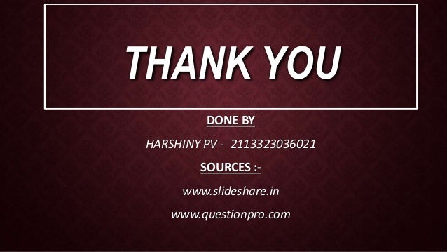THANK YOU
DONE BY
HARSHINY PV - 2113323036021
SOURCES :-
www.slideshare.in
www.questionpro.com
 