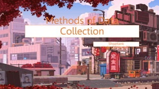Methods of Data
Collection
Shwetank
Yadav,21impsy33
 