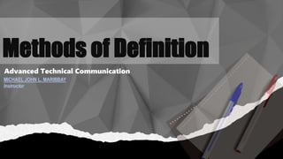 Methods of Definition
Advanced Technical Communication
MICHAEL JOHN L. MARIBBAY
Instructor
 