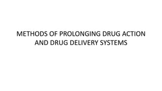 METHODS OF PROLONGING DRUG ACTION
AND DRUG DELIVERY SYSTEMS
 