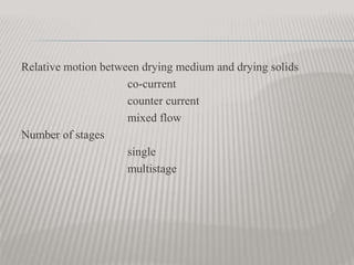 Relative motion between drying medium and drying solids
co-current
counter current
mixed flow
Number of stages
single
multistage
 