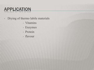 APPLICATION
 Drying of thermo labile materials
 Vitamins
 Enzymes
 Protein
 flavour
 