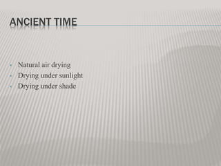ANCIENT TIME
 Natural air drying
 Drying under sunlight
 Drying under shade
 