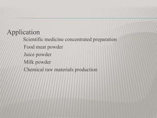 Application
Scientific medicine concentrated preparation
Food meat powder
Juice powder
Milk powder
Chemical raw materials production
 