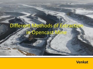 Different Methods of Extraction
       in Opencast Mine




                            Venkat
 