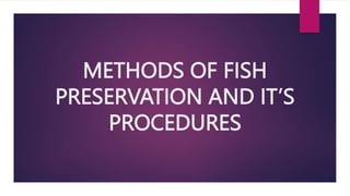 METHODS OF FISH
PRESERVATION AND IT’S
PROCEDURES
 