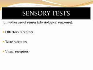 SENSORY TESTS
It involves use of senses (physiological response):
 Olfactory receptors
 Taste receptors
 Visual receptors
 