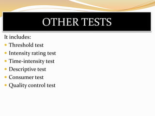 OTHER TESTS
It includes:
 Threshold test
 Intensity rating test
 Time-intensity test
 Descriptive test
 Consumer test
 Quality control test
 