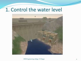 1. Control the water level
BVM Engineering college, V.V.Nagar 4
 