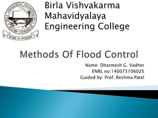 Name: Dharmesh G. Vadher
ENRL no:140073106025
Guided by: Prof. Reshma Patel
Birla Vishvakarma
Mahavidyalaya
Engineering College
 