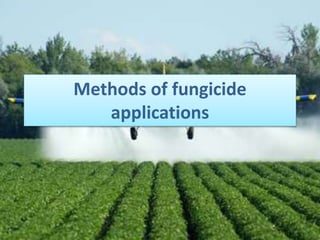 Methods of fungicide
applications
 