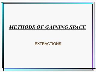 METHODS OF GAINING SPACE.
EXTRACTIONS
www.indiandentalacademy.com
 