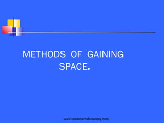 www.indiandentalacademy.com
METHODS OF GAINING
SPACE.
 
