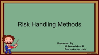 Risk Handling Methods
Presented By
Mohankrishna B
Pranavkumar Jain
 