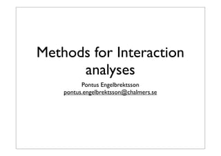 Methods for Interaction
analyses
Pontus Engelbrektsson
pontus.engelbrektsson@chalmers.se

 