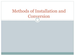 Methods of Installation and
Conversion
 