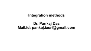 Integration methods
Dr. Pankaj Das
Mail.id: pankaj.iasri@gmail.com
 