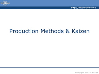 http://www.bized.co.uk
Copyright 2007 – Biz/ed
Production Methods & Kaizen
 