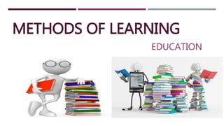 METHODS OF LEARNING 
EDUCATION 
 