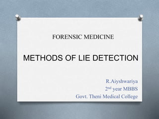 METHODS OF LIE DETECTION
R.Aiyshwariya
2nd year MBBS
Govt. Theni Medical College
FORENSIC MEDICINE
 