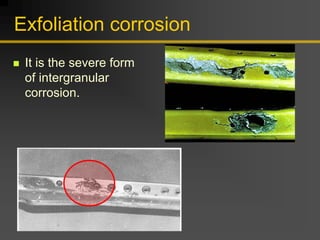 Exfoliation corrosion
„ It is the severe form
of intergranular
corrosion.
 
