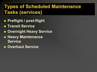 Types of Scheduled Maintenance
Tasks (services)
„ Preflight / post-flight
„ Transit Service
„ Overnight Heavy Service
„ Heavy Maintenance
Service
„ Overhaul Service
 