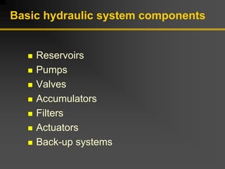 Basic hydraulic system components
„ Reservoirs
„ Pumps
„ Valves
„ Accumulators
„ Filters
„ Actuators
„ Back-up systems
 