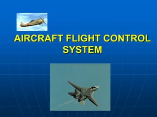 AIRCRAFT FLIGHT CONTROL
AIRCRAFT FLIGHT CONTROL
SYSTEM
SYSTEM
 