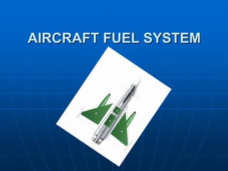 AIRCRAFT FUEL SYSTEM
AIRCRAFT FUEL SYSTEM
 